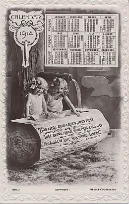 Black and white postcard with an embossed floral border, and a calendar for 1914. Two girls play at a water trough fashioned from a log, ribbons in their hair, and toy boats floating. On the trough, a poem:
"This little card I send, and pray
That round about your path each day
The light of love may shine alway."
E. Hutchinson
806J   Copyright.   Beagles' Postcards
Reverse: Post Card and logo for Beagles' Best Postcards
Best in the World
Dear Dorris
I have great pleasure in sending you this card once more trusting to find you in good health. Your(s?) Ca???? Sills